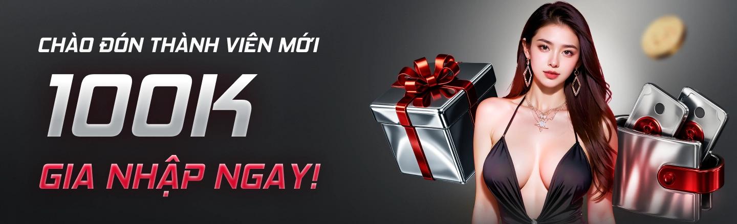 Thành viên mới tặng ngay 100K